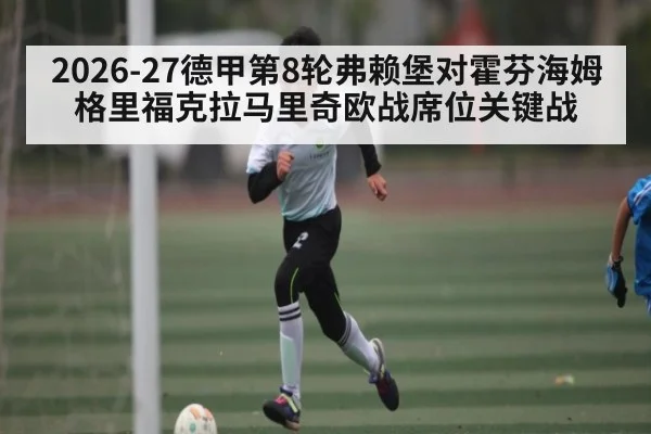 2026-27德甲第8轮弗赖堡对霍芬海姆 格里福克拉马里奇欧战席位关键战